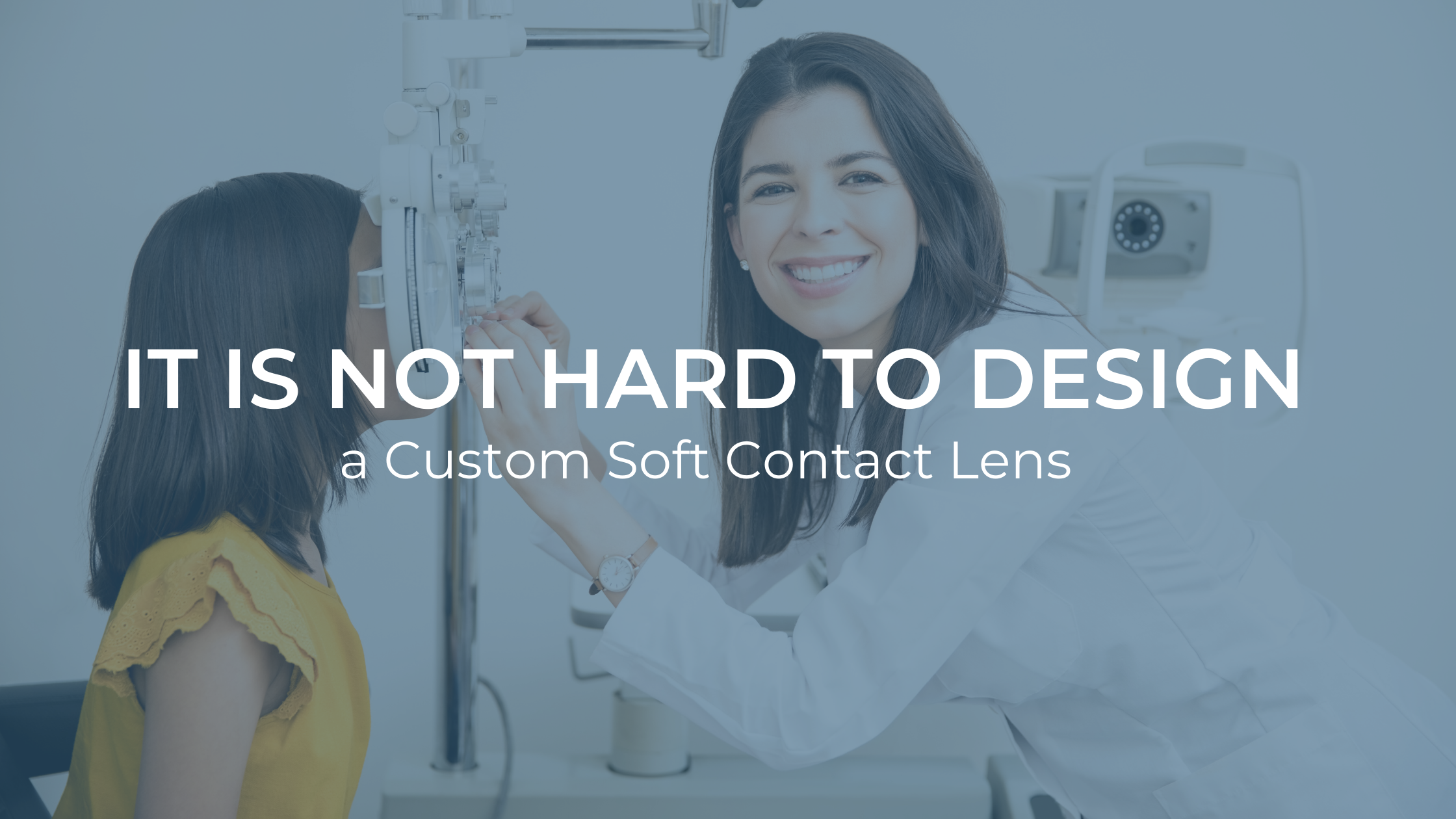 IT IS NOT HARD to Design a Custom Soft Contact Lens